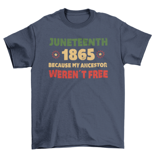 Juneteenth 1865 Because My Ancestor Werent Free T-Shirt Unisex