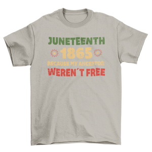 Juneteenth 1865 Because My Ancestor Werent Free T-Shirt Unisex