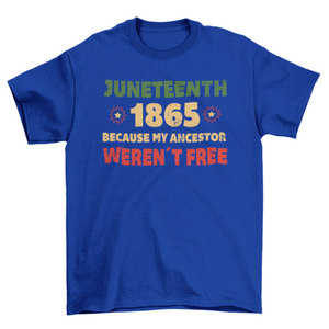 Juneteenth 1865 Because My Ancestor Werent Free T-Shirt Unisex